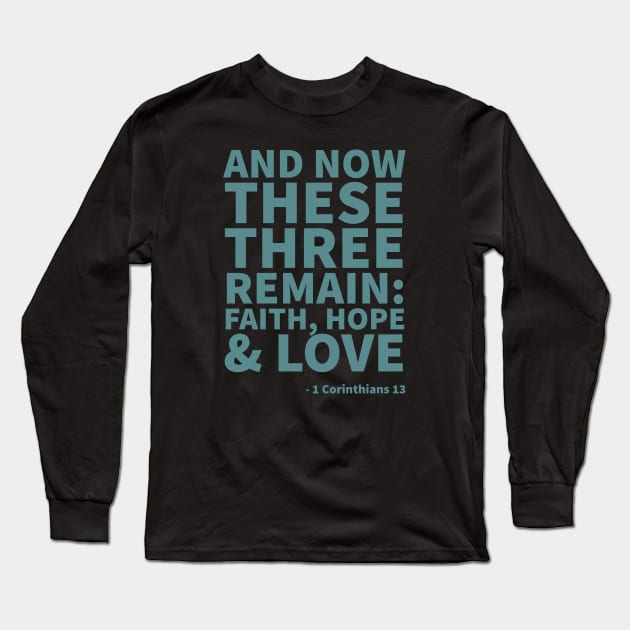 And now these 3 remain: Faith, hope & love - 1 Corinthians 13 Long Sleeve T-Shirt by Room Thirty Four